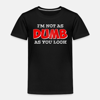 I'm not as dumb as you look - Toddler T-shirt