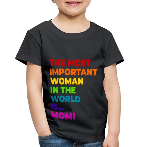 Mom: The Most Important Woman in the World - Toddler Premium T-Shirt
