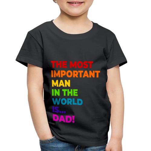 Dad: The Most Important Man in the World - Toddler Premium T-Shirt