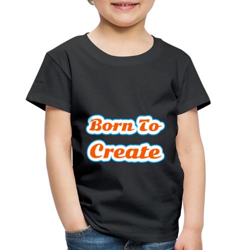 Born to Create — Creative Soul Script - Toddler Premium T-Shirt