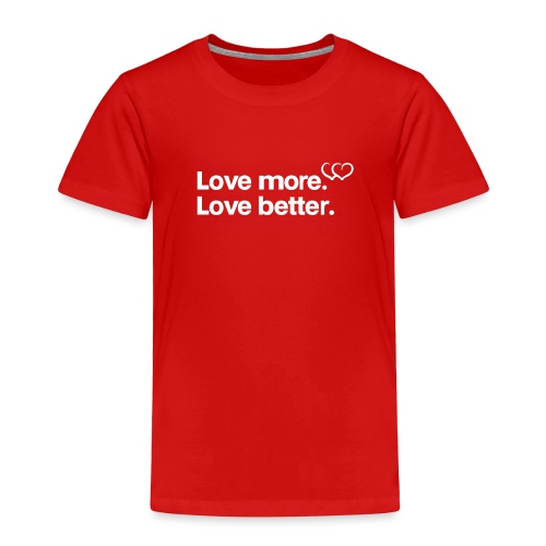 Love more. Love better. Collection - Toddler Premium T-Shirt