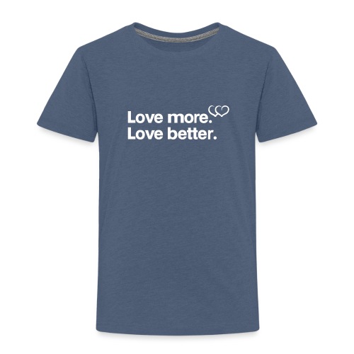 Love more. Love better. Collection - Toddler Premium T-Shirt