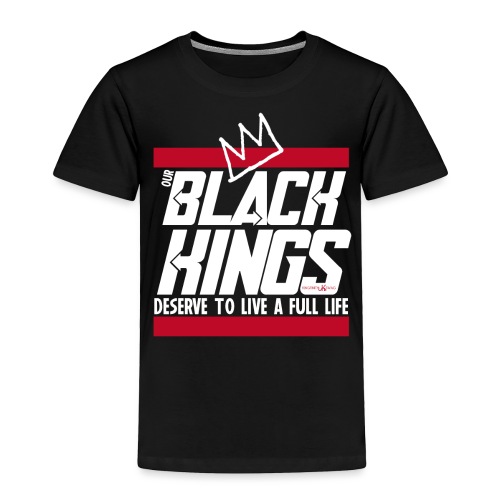 Our Black Kings Deserve To Live A Full Life - Toddler Premium T-Shirt