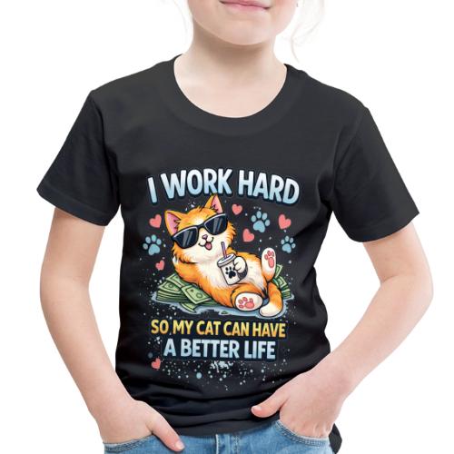 I Work Hard So My Cat Can Have a Better Life - Toddler Premium T-Shirt