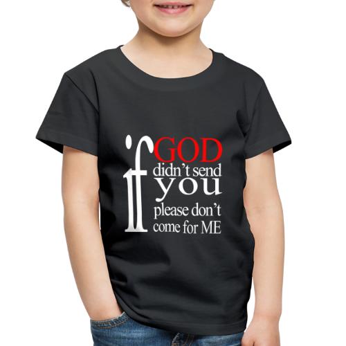 IF GOD DIDN'T SEND PLEASE - Toddler Premium T-Shirt