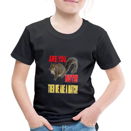 Are You Nuts? Then we are a match! - Toddler Premium T-Shirt