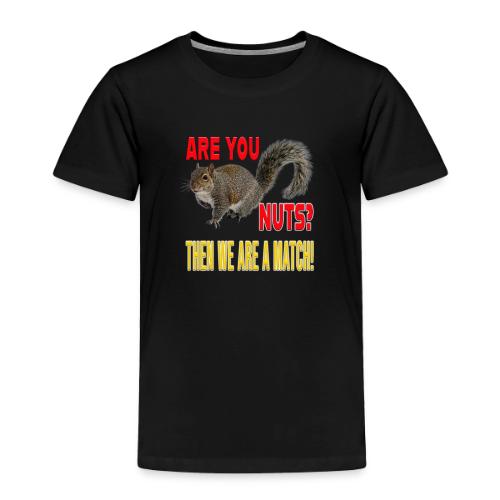 Are You Nuts? Then we are a match! - Toddler Premium T-Shirt