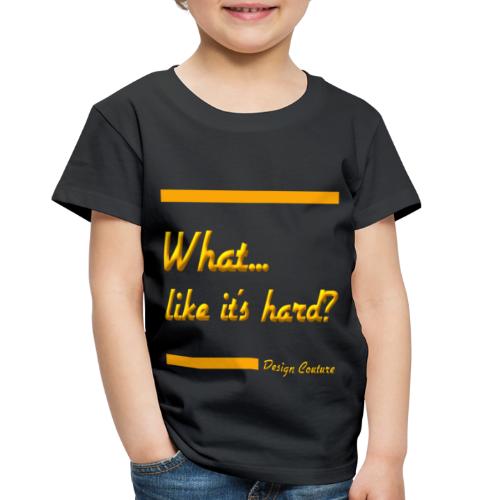 WHAT LIKE IT S HARD ORANGE - Toddler Premium T-Shirt