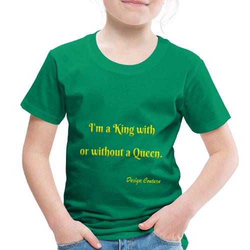 I M A KING WITH OR WITHOUT A QUEEN YELLOW - Toddler Premium T-Shirt