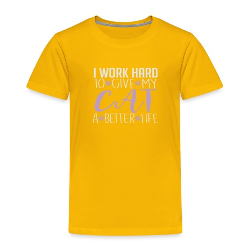 I work hard to give my cat a better life - Toddler Premium T-Shirt