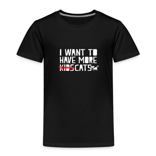 i want to have more kids cats - Toddler Premium T-Shirt