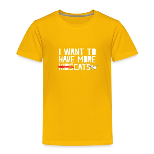 i want to have more kids cats - Toddler Premium T-Shirt
