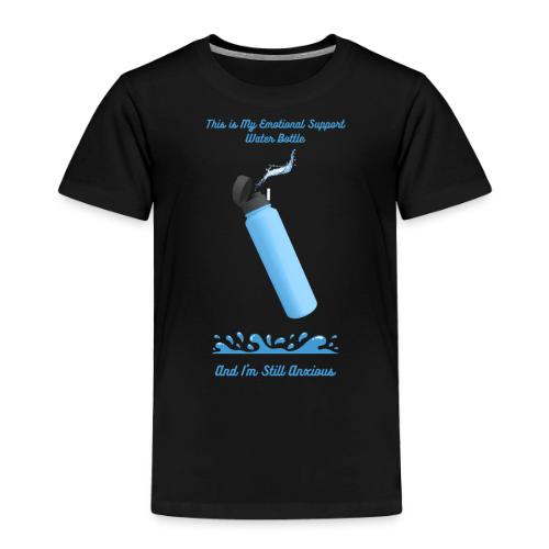 Emotional Support Water Bottle T-Shirt | Still Anx - Toddler Premium T-Shirt