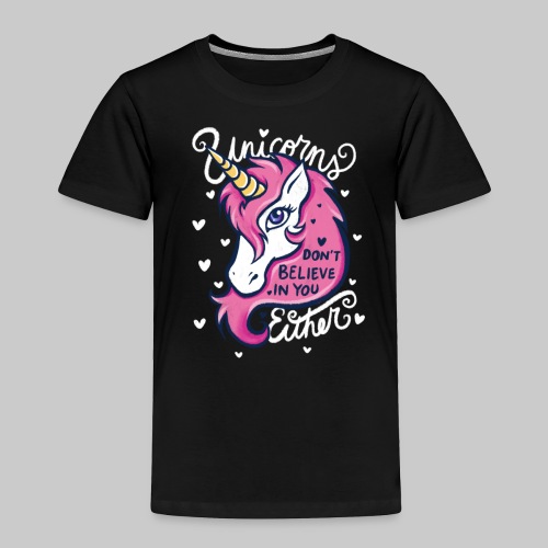 unicorns don't believe in you either - Toddler Premium T-Shirt