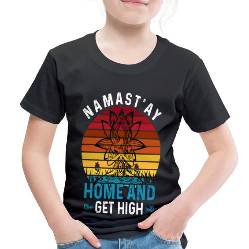 Namast'ay Home and Get High - Toddler Premium T-Shirt