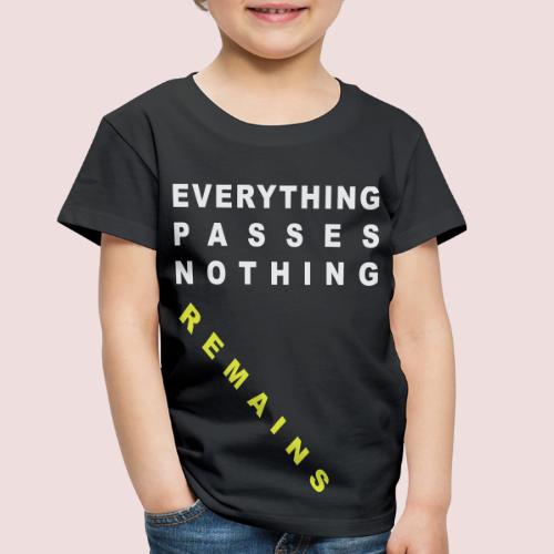 Everything passes Nothing remains - Toddler Premium T-Shirt