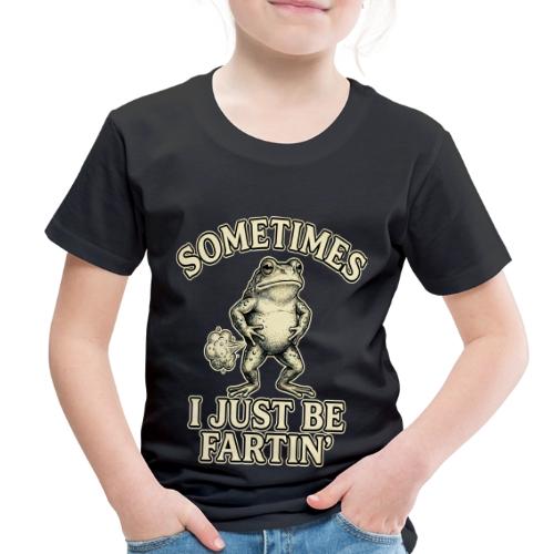 Sometimes I Just Be Fartin Funny Frog Shirt - Toddler Premium T-Shirt