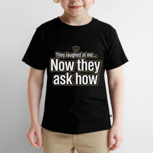 They Laughed at Me Now They Ask How | Motivational - Toddler Premium T-Shirt