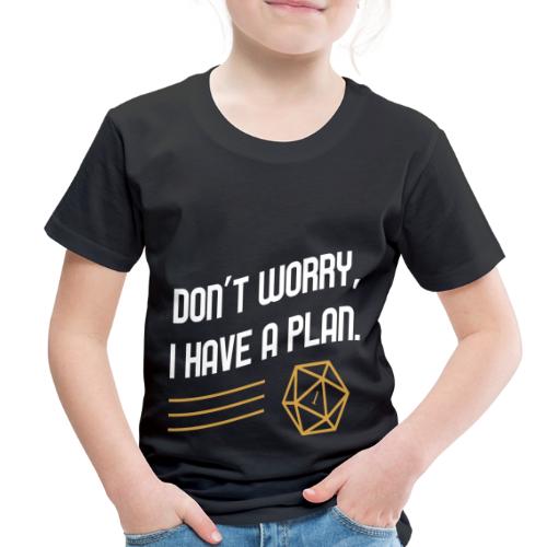 Don't Worry I Have A Plan D20 Dice - Toddler Premium T-Shirt