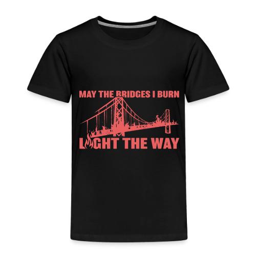 Bridges I Burn - Toddler Premium T-Shirt