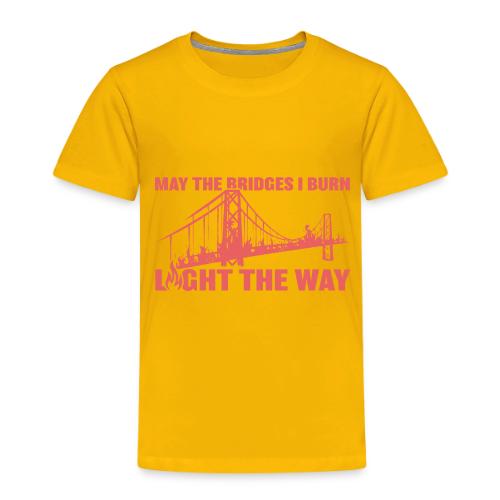 Bridges I Burn - Toddler Premium T-Shirt