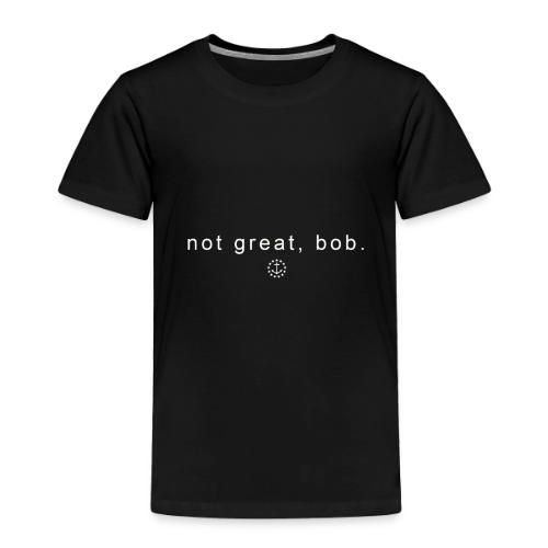 not great, bob - simple - Toddler Premium T-Shirt