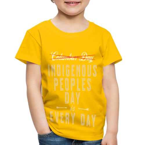 Indigenous Peoples Day is Every Day - Toddler Premium T-Shirt