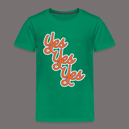 Yes Yes Yes - Toddler Premium T-Shirt