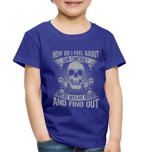 Break in and find out my stance on Gun Control - Toddler Premium T-Shirt