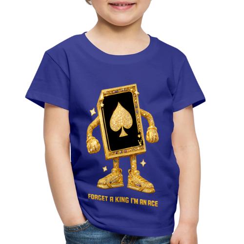 Forget A King I'm An Ace - Toddler Premium T-Shirt