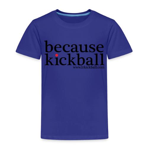 Because Kickball - Toddler Premium T-Shirt