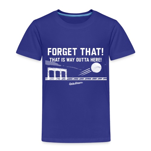 Forget That! That is Way Outta Here! - Toddler Premium T-Shirt