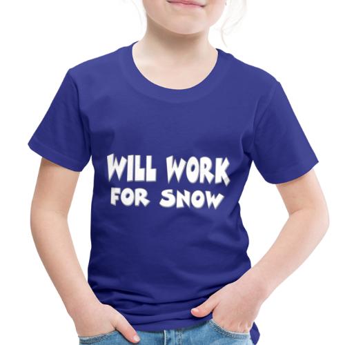 Will Work For Snow - Toddler Premium T-Shirt