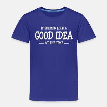 It seemed like a good idea at the time - Toddler T-shirt