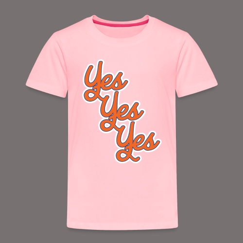 Yes Yes Yes - Toddler Premium T-Shirt