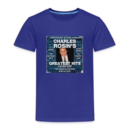 Charles Rosin's Greatest Hits - Toddler Premium T-Shirt