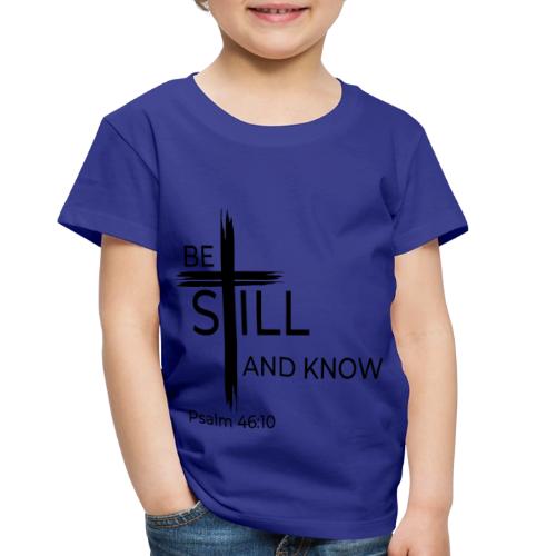 Be still and know that I AM GOD. Psalm 46:10 Shirt - Toddler Premium T-Shirt