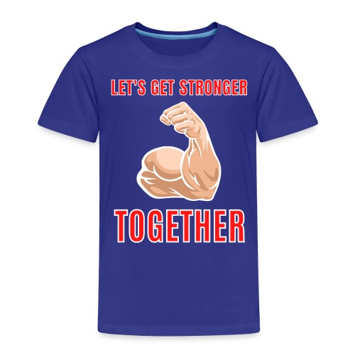 Let's Get Stronger Together Big Bodybuilder Bicep - Toddler Premium T-Shirt