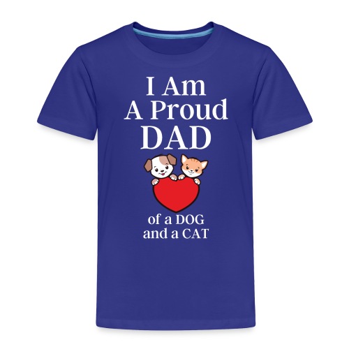 I Am A Proud DAD of a DOG and a CAT - Toddler Premium T-Shirt