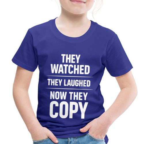 They Watched They Laughed Now They Copy Tee - Toddler Premium T-Shirt
