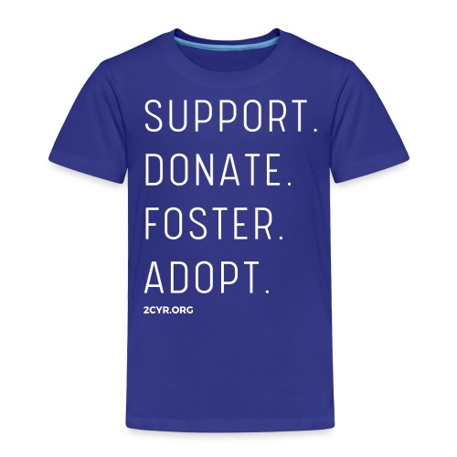 Support. Donate. Foster. Adopt. - Toddler Premium T-Shirt