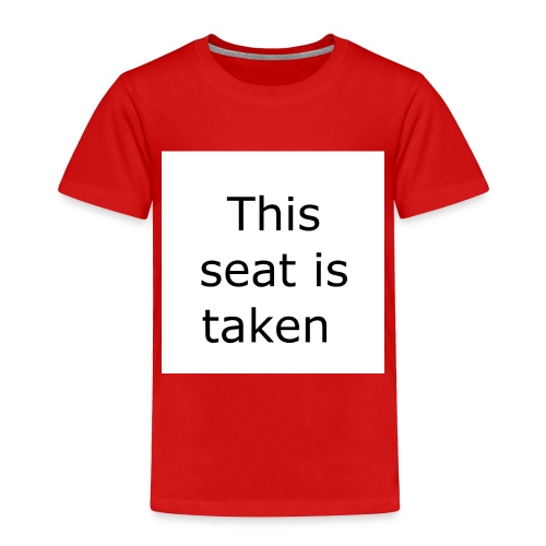 THIS SEAT IS TAKEN - Toddler Premium T-Shirt