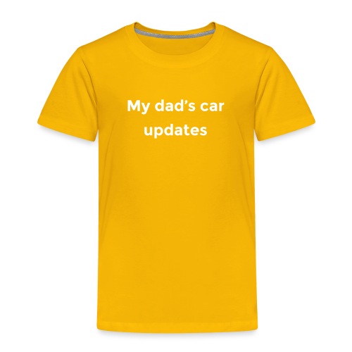 My dad's car updates - Toddler Premium T-Shirt