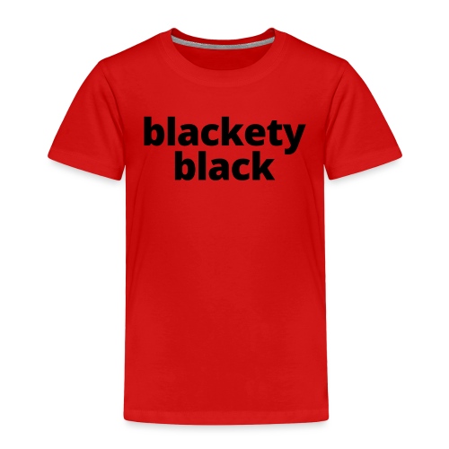 blacketyblack2 - Toddler Premium T-Shirt