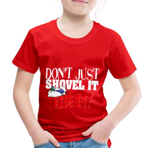 Don't Just Shovel It - Toddler Premium T-Shirt