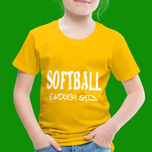 Softball Enough Said - Toddler Premium T-Shirt