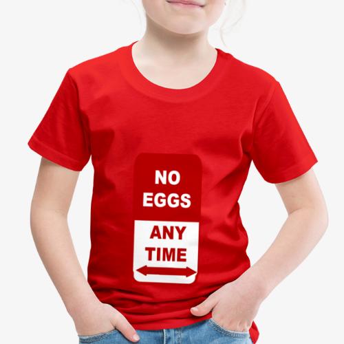 NO EGGS ANYTIME - Toddler Premium T-Shirt