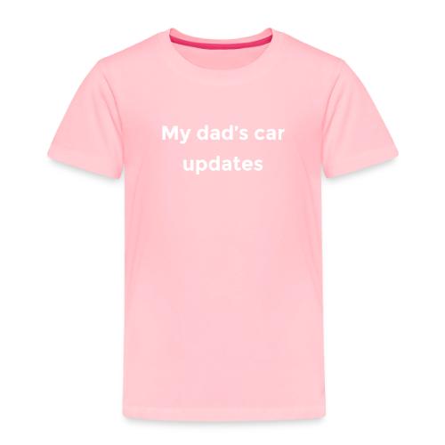 My dad's car updates - Toddler Premium T-Shirt