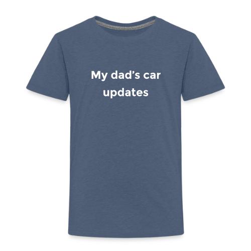 My dad's car updates - Toddler Premium T-Shirt