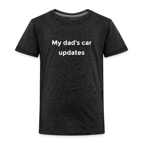 My dad's car updates - Toddler Premium T-Shirt